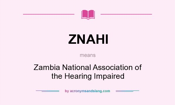 What does ZNAHI mean? It stands for Zambia National Association of the Hearing Impaired