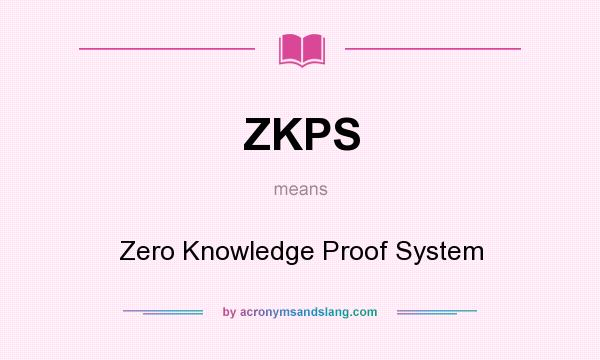 What does ZKPS mean? It stands for Zero Knowledge Proof System