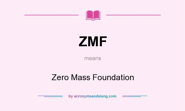 What does ZMF mean? It stands for Zero Mass Foundation