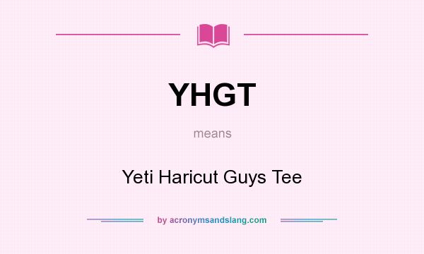 What does YHGT mean? It stands for Yeti Haricut Guys Tee