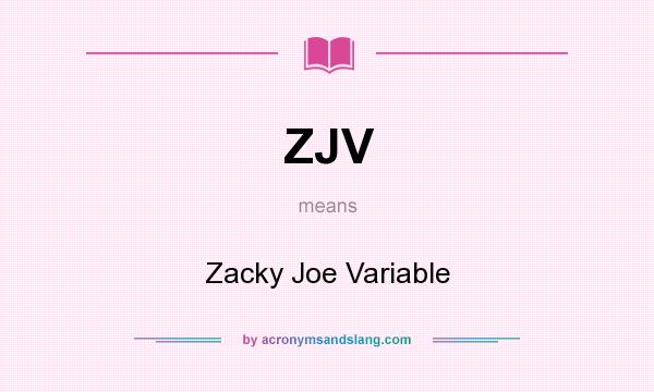 What does ZJV mean? It stands for Zacky Joe Variable