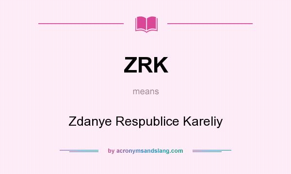 What does ZRK mean? It stands for Zdanye Respublice Kareliy