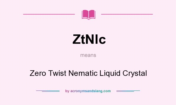 What does ZtNlc mean? It stands for Zero Twist Nematic Liquid Crystal