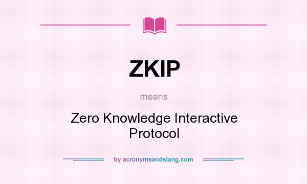What does ZKIP mean? It stands for Zero Knowledge Interactive Protocol