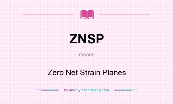 What does ZNSP mean? It stands for Zero Net Strain Planes