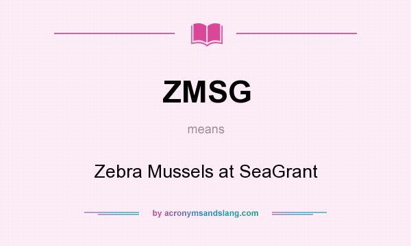 What does ZMSG mean? It stands for Zebra Mussels at SeaGrant