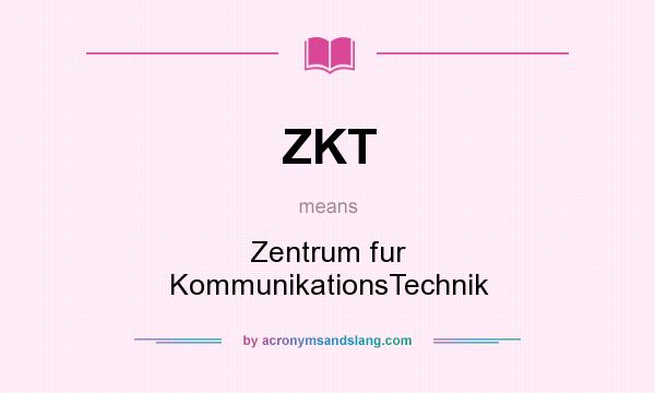 What does ZKT mean? It stands for Zentrum fur KommunikationsTechnik