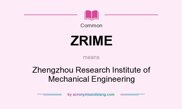 What does ZRIME mean? It stands for Zhengzhou Research Institute of Mechanical Engineering