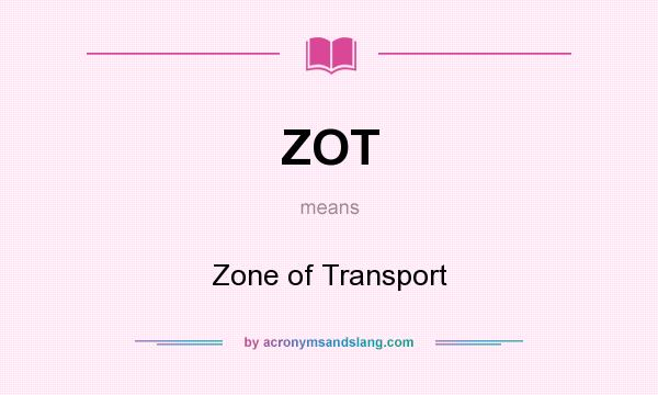 What does ZOT mean? It stands for Zone of Transport