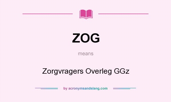What does ZOG mean? It stands for Zorgvragers Overleg GGz