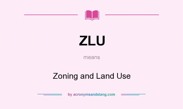 What does ZLU mean? It stands for Zoning and Land Use