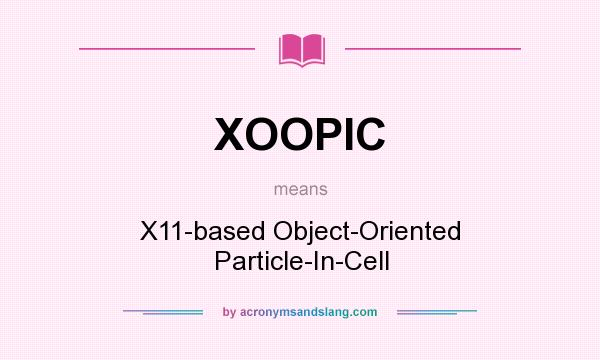 What does XOOPIC mean? It stands for X11-based Object-Oriented Particle-In-Cell