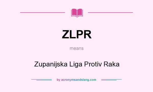 What does ZLPR mean? It stands for Zupanijska Liga Protiv Raka