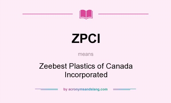 What does ZPCI mean? It stands for Zeebest Plastics of Canada Incorporated