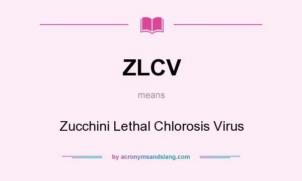 What does ZLCV mean? It stands for Zucchini Lethal Chlorosis Virus