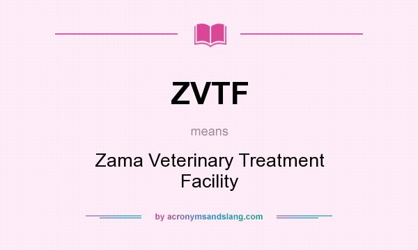What does ZVTF mean? It stands for Zama Veterinary Treatment Facility