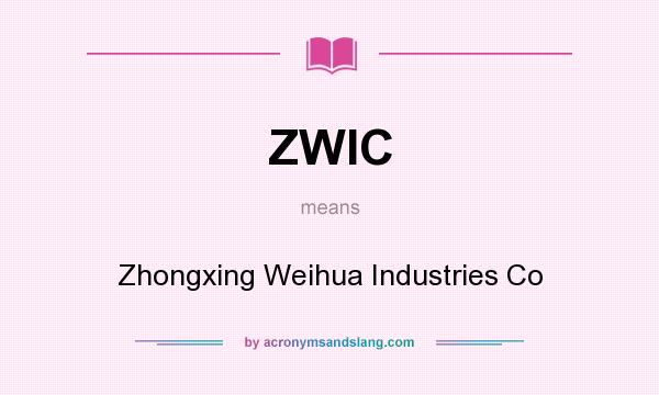What does ZWIC mean? It stands for Zhongxing Weihua Industries Co