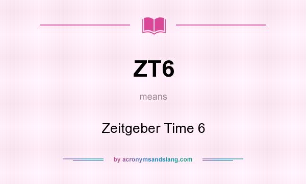 What does ZT6 mean? It stands for Zeitgeber Time 6