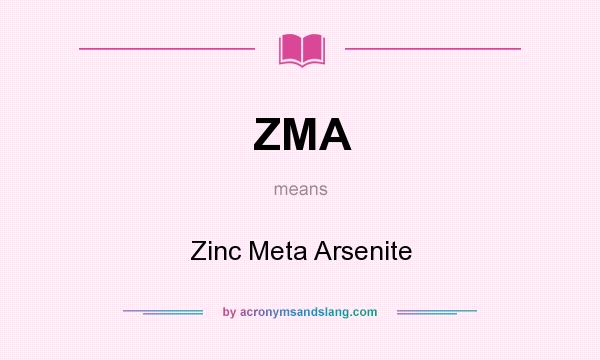 What does ZMA mean? It stands for Zinc Meta Arsenite