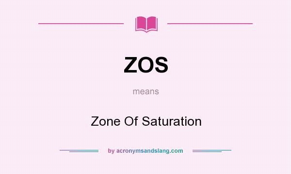 What does ZOS mean? It stands for Zone Of Saturation