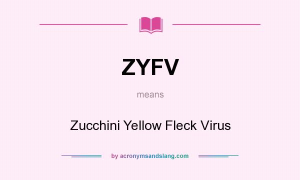 What does ZYFV mean? It stands for Zucchini Yellow Fleck Virus