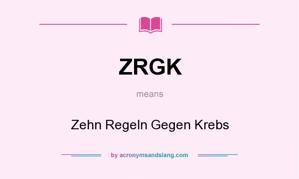 What does ZRGK mean? It stands for Zehn Regeln Gegen Krebs