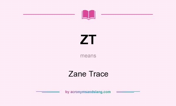What does ZT mean? It stands for Zane Trace