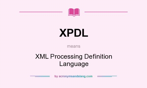 What does XPDL mean? It stands for XML Processing Definition Language