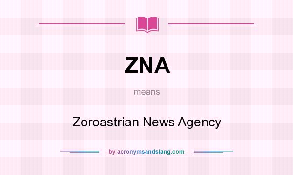 What does ZNA mean? It stands for Zoroastrian News Agency