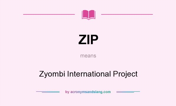 What does ZIP mean? It stands for Zyombi International Project