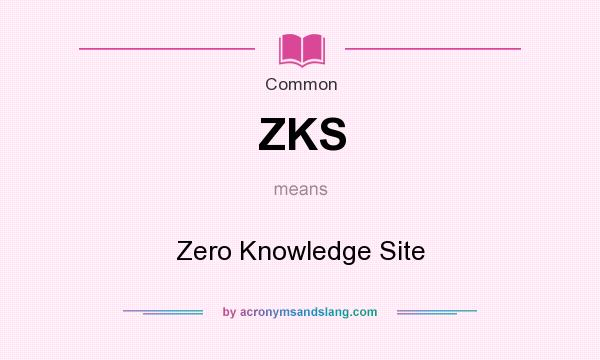 What does ZKS mean? It stands for Zero Knowledge Site