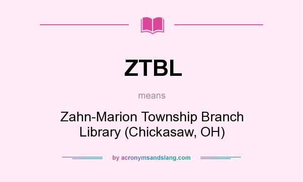 What does ZTBL mean? It stands for Zahn-Marion Township Branch Library (Chickasaw, OH)