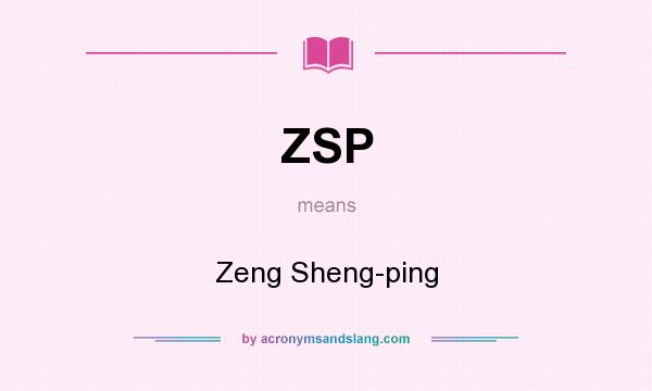 What does ZSP mean? It stands for Zeng Sheng-ping