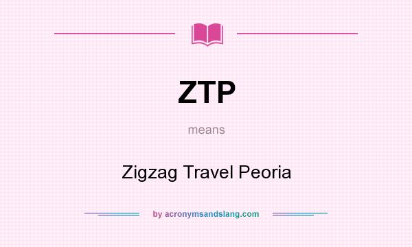 What does ZTP mean? It stands for Zigzag Travel Peoria