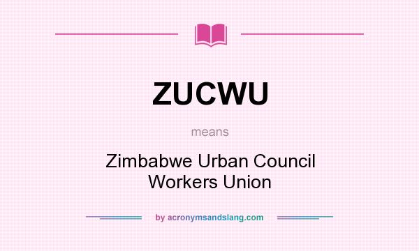 What does ZUCWU mean? It stands for Zimbabwe Urban Council Workers Union