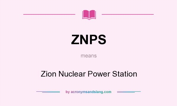 What does ZNPS mean? It stands for Zion Nuclear Power Station