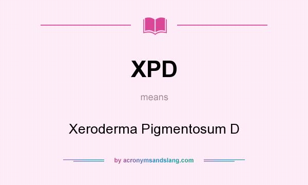 What does XPD mean? It stands for Xeroderma Pigmentosum D