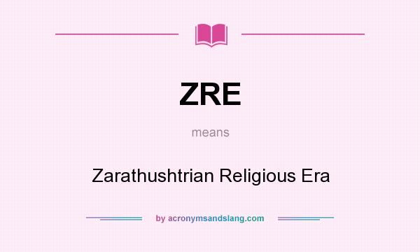 What does ZRE mean? It stands for Zarathushtrian Religious Era