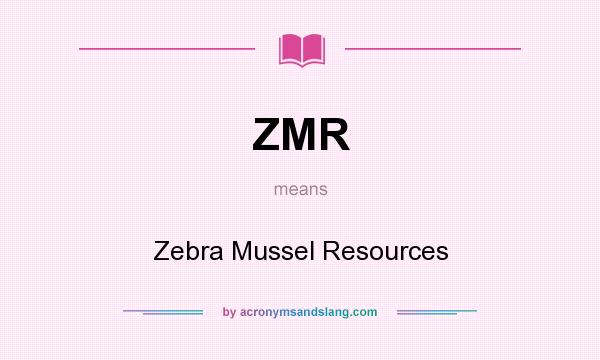 What does ZMR mean? It stands for Zebra Mussel Resources