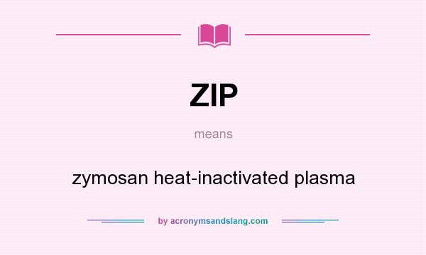 What does ZIP mean? It stands for zymosan heat-inactivated plasma