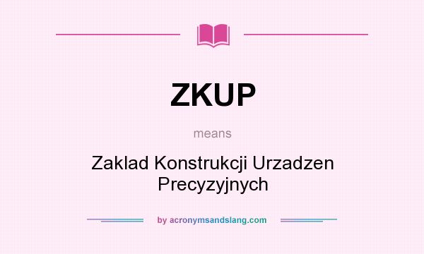 What does ZKUP mean? It stands for Zaklad Konstrukcji Urzadzen Precyzyjnych