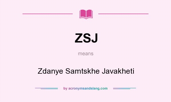 What does ZSJ mean? It stands for Zdanye Samtskhe Javakheti
