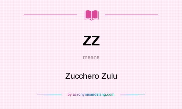 What does ZZ mean? It stands for Zucchero Zulu