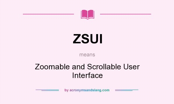 What does ZSUI mean? It stands for Zoomable and Scrollable User Interface