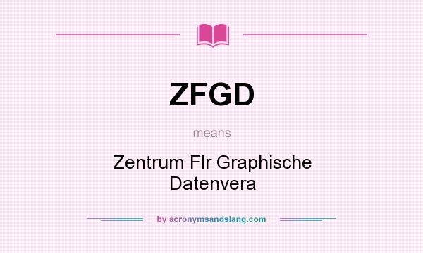 What does ZFGD mean? It stands for Zentrum Flr Graphische Datenvera