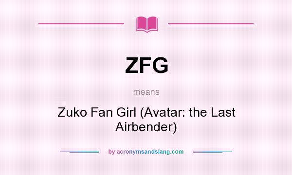 What does ZFG mean? It stands for Zuko Fan Girl (Avatar: the Last Airbender)