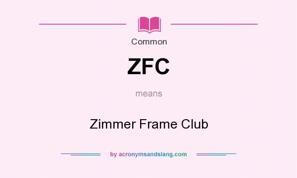 What does ZFC mean? It stands for Zimmer Frame Club