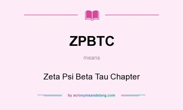 What does ZPBTC mean? It stands for Zeta Psi Beta Tau Chapter