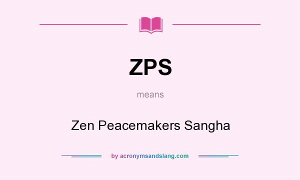 What does ZPS mean? It stands for Zen Peacemakers Sangha