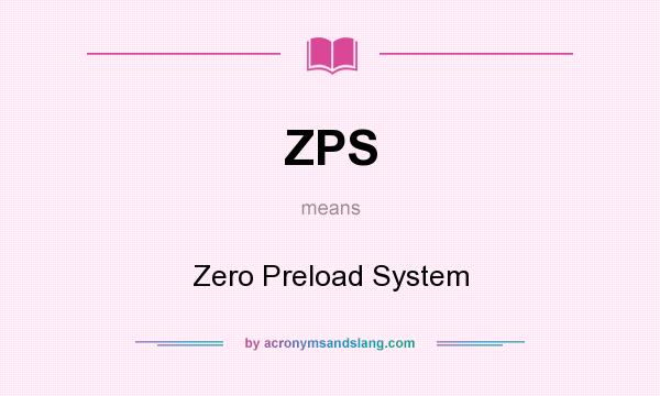 What does ZPS mean? It stands for Zero Preload System